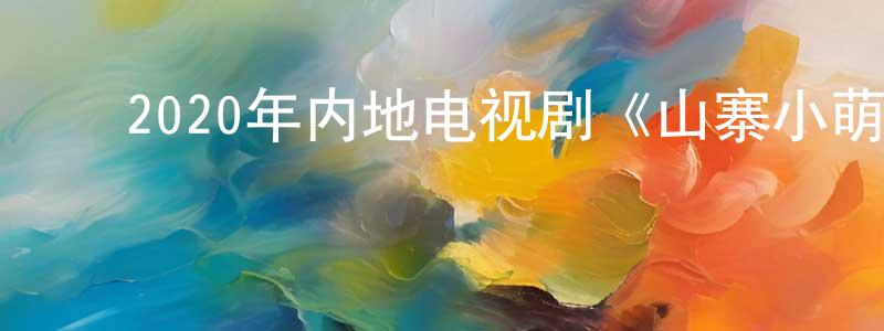 ﻿陈常金发布﻿2020年内地电视剧《山寨小萌主》第27集[国语字幕]迅雷下载_电影天堂